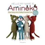 Hello My Name Is Amineko : The Story of a Crafty Crochet Cat, 9781589235717