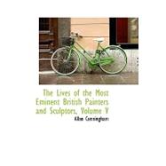 The Lives of the Most Eminent British Painters and Sculptors, 9781103655731