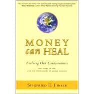 Money Can Heal: Evolving Our Consciousness and the Story of ..., 9780880105736