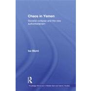 Chaos in Yemen : Societal Collapse and the New Authoritarian..., 9780415625753