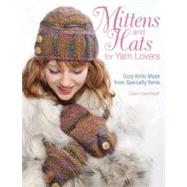 Mittens and Hats for Yarn Lovers : Detailed Techniques for K..., 9781589235755