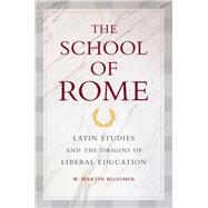 The School of Rome: Latin Studies and the Origins of Liberal..., 9780520255760