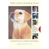 The Last Chance Dog: And Other True Stories of Holistic Anim..., 9781439125762