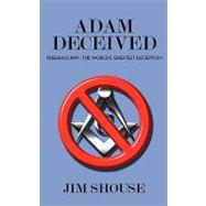 Adam Deceived: Freemasonry: the World's Greatest Deception, 9781438935768