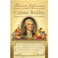 Thomas Jefferson's Creme Brulee : How a Founding Father and ..., 9781594745782