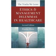The Tracks We Leave: Ethics and Management Dilemmas in Healthcare,9781567935783 The Tracks We Leave: Ethics and Management Dilemmas in Healthcare,9781567935783