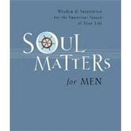 Soul Matters for Men: Wisdom & Inspiration for the Most Important Issues of Your Life,9781404175785 Soul Matters for Men: Wisdom & Inspiration for the Most Important Issues of Your Life,9781404175785