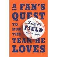Taking the Field : A Fan's Quest to Run the Team He Loves, 9781608195794