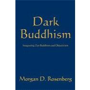 Dark Buddhism : Integrating Zen Buddhism and Objectivism, 9781463625795