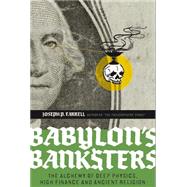 Babylon's Banksters : The Alchemy of Deep Physics, High Fina..., 9781932595796