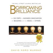 Borrowing Brilliance : The Six Steps to Business Innovation ..., 9781592405800