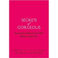 Secrets of Gorgeous : Hundreds of Ways to Live Well While Li..., 9780811865814