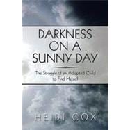 Darkness on a Sunny Day : The Struggle of an Adopted Child t..., 9781608135820