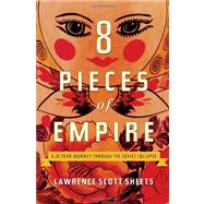 Eight Pieces of Empire : A 20-Year Journey Through the Sovie..., 9780307395825