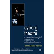 Cyborg Theatre : Corporeal/Technological Intersections in Mu..., 9780230245839