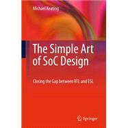 The Simple Art of SoC Design: Closing the Gap Between RTL an..., 9781441985859