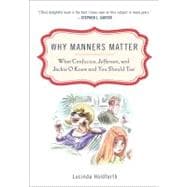 Why Manners Matter : What Confucius, Jefferson, and Jackie O..., 9780452295865