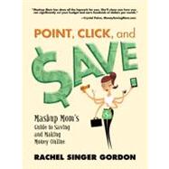 Point, Click and Save : Mashup Mom's Guide to Saving and Makiing Money Online,9780910965866 Point, Click and Save : Mashup Mom's Guide to Saving and Makiing Money Online,9780910965866