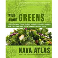 Wild about Greens : 125 Delectable Vegan Recipes for Kale, C..., 9781402785887