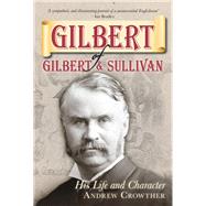 Gilbert of Gilbert and Sullivan : His Life and Character, 9780752455891