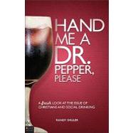 Hand Me a Dr Pepper, Please : A Fresh Look at the Issue of Christians and Social Drinking,9781615665907 Hand Me a Dr Pepper, Please : A Fresh Look at the Issue of Christians and Social Drinking,9781615665907