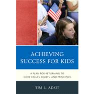 Achieving Success for Kids : A Plan for Returning to Core Va..., 9781610485913
