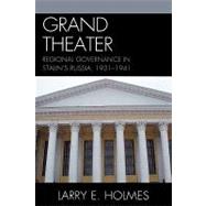 Grand Theater : Regional Governance in Stalin's Russia, 1931..., 9780739135914