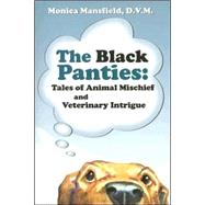 The Black Panties: Tales of Animal Mischief And Veterinary I..., 9780966735932