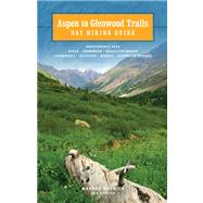 Aspen to Glenwood: Day Hiking Guide; Independence Pass, Asp..., 9781936905942
