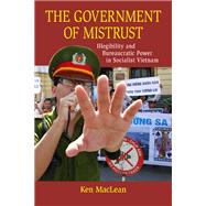 The Government of Mistrust: Illegibility and Bureaucratic Power in Socialist Vietnam,9780299295943 The Government of Mistrust: Illegibility and Bureaucratic Power in Socialist Vietnam,9780299295943