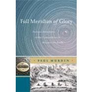 Full Meridian of Glory : Perilous Adventures in the Competit..., 9781441925954