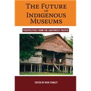 The Future of Indigenous Museums: Perspectives from the Sout..., 9781845455965