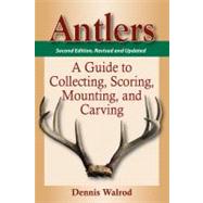 Antlers: A Guide to Collecting, Scoring, Mounting and Carvin..., 9780811705967