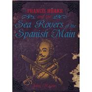 Francis Drake and the Sea Rovers of the Spanish Main : Pirat..., 9781595665973