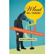 What Was I Thinking! : The Dumb Things We Do and How to Avoi..., 9781589795976