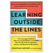 Learning Outside the Lines : Two Ivy League Students with Learning Disabilities and ADHD Give You the Tools for Academic Success and Educational Revolution,9780684865980 Learning Outside the Lines : Two Ivy League Students with Learning Disabilities and ADHD Give You the Tools for Academic Success and Educational Revolution,9780684865980