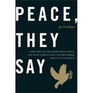 Peace, They Say : A History of the Nobel Peace Prize, the Mo..., 9781594035982