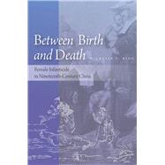 Between Birth and Death: Female Infanticide in Nineteenth-century China,9780804785983 Between Birth and Death: Female Infanticide in Nineteenth-century China,9780804785983