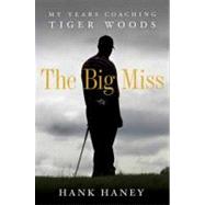 Big Miss : My Years Coaching Tiger Woods,9780307985989 Big Miss : My Years Coaching Tiger Woods,9780307985989