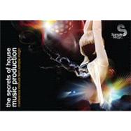 The Secrets of House Music Production: A Reference Manual fr..., 9780956446008