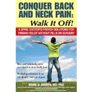 Conquer Back and Neck Pain : Walk It Off! A Spine Doctor's P..., 9781934716014