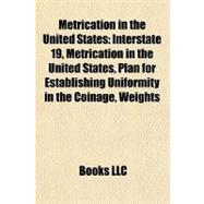 Metrication in the United States : Interstate 19, Metricatio..., 9781155226019