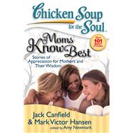 Chicken Soup for the Soul: Moms Know Best : Stories of Appre..., 9781935096023