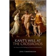 Kant’s Will at the Crossroads: An Essay on the Failings of Practical Reason