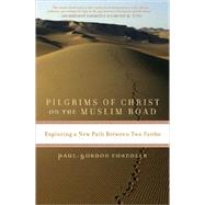 Pilgrims of Christ on the Muslim Road : Exploring a New Path..., 9780742566033