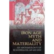 Iron Age Myth and Materiality: An Archaeology of Scandinavia..., 9780415606042