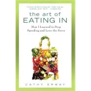 The Art of Eating in: How I Learned to Stop Spending and Lov..., 9781592406043