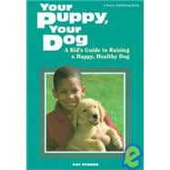 Your Puppy, Your Dog: A Kid's Guide to Raising a Happy, Heal..., 9781439536056