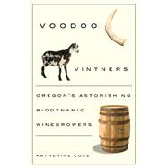 Voodoo Vintners : Oregon's Astonishing Biodynamic Winegrower..., 9780870716058