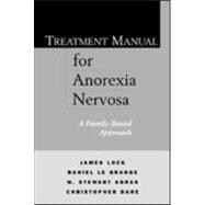 Treatment Manual for Anorexia Nervosa, First Edition A Family-Based Approach,9781572306073 Treatment Manual for Anorexia Nervosa, First Edition A Family-Based Approach,9781572306073
